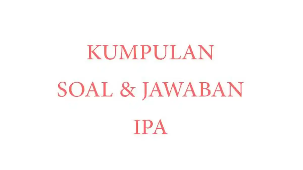 50 SOAL Essay IPA Kelas 7 SMP MTs Ulangan Semester Terbaru Lengkap